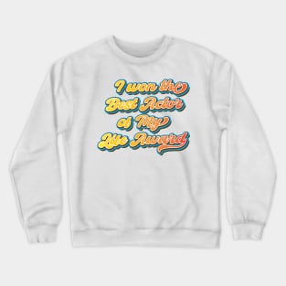 I won the Best Actor of My Life Award Crewneck Sweatshirt